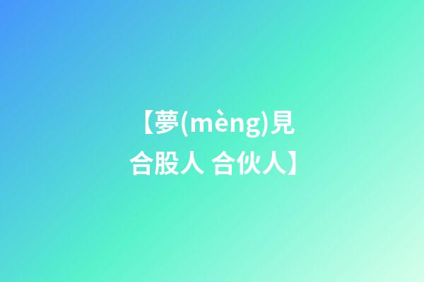 【夢(mèng)見合股人 合伙人】